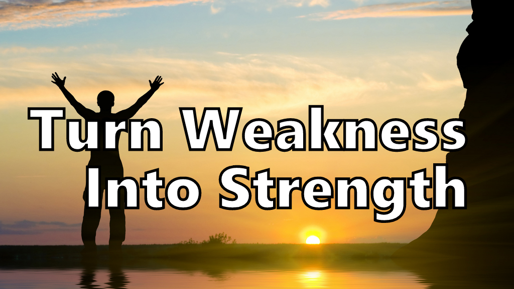 Turn Weakness Into Strength